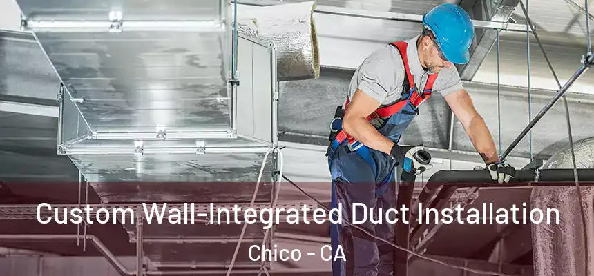 Custom Wall-Integrated Duct Installation Chico - CA