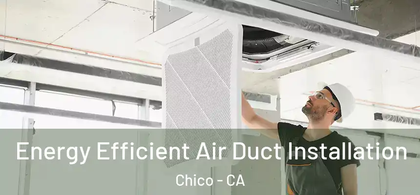 Energy Efficient Air Duct Installation Chico - CA