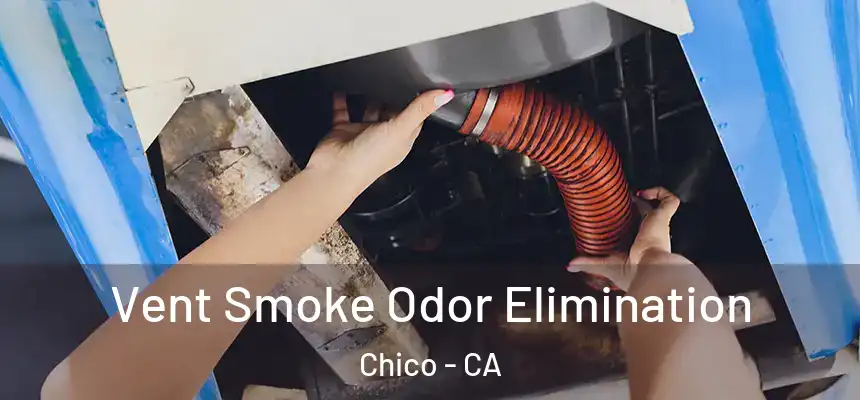 Vent Smoke Odor Elimination Chico - CA